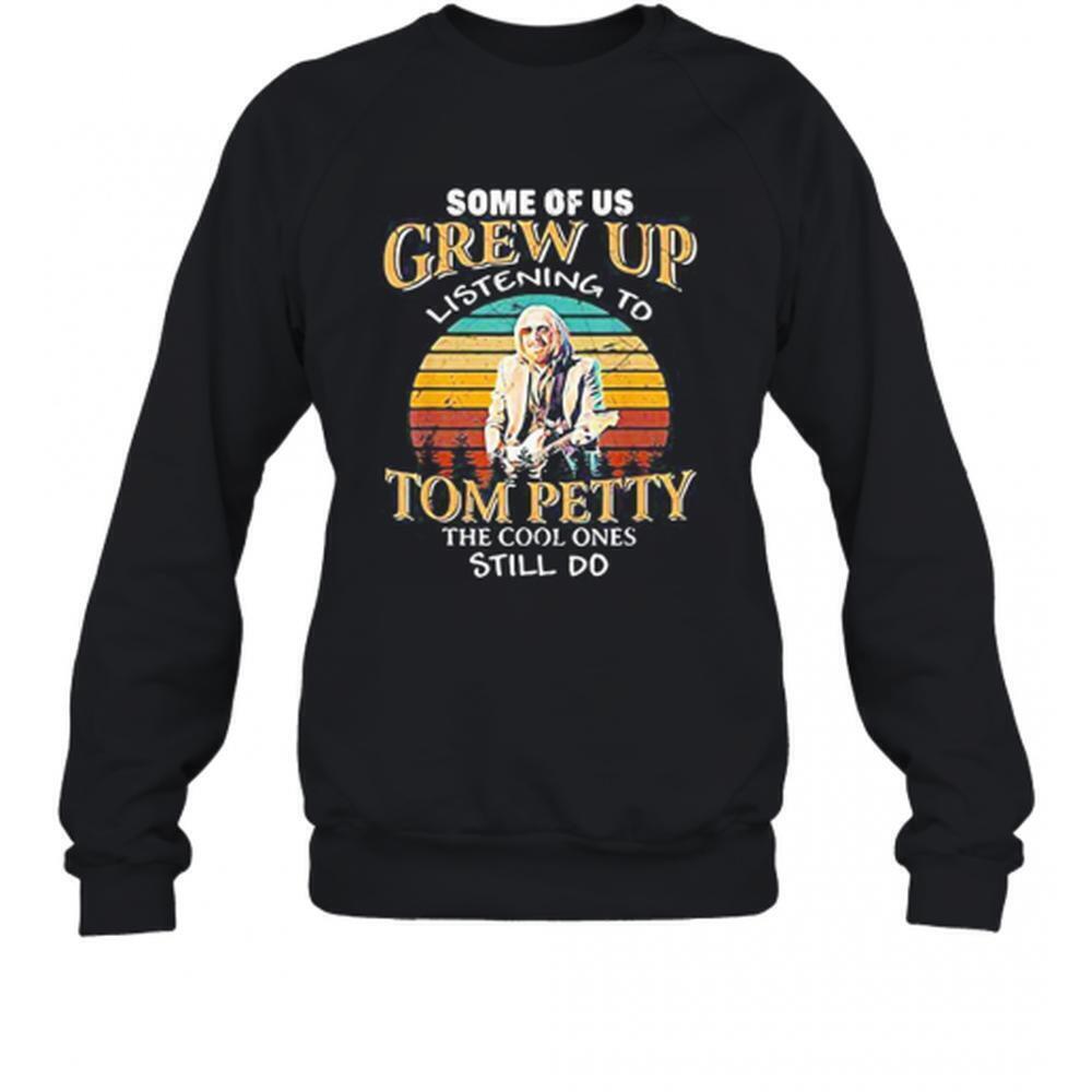 Some Of Us Grew Up Listening To Tom Petty The Cool Ones Still Do Sweatshirt